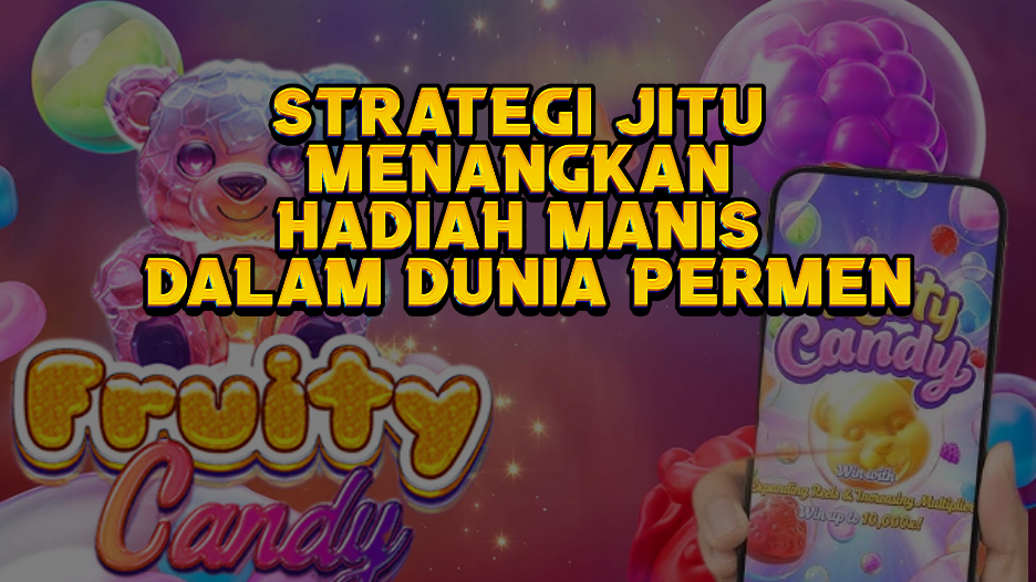 Strategi Jitu Menangkan Hadiah Manis dalam Dunia Permen