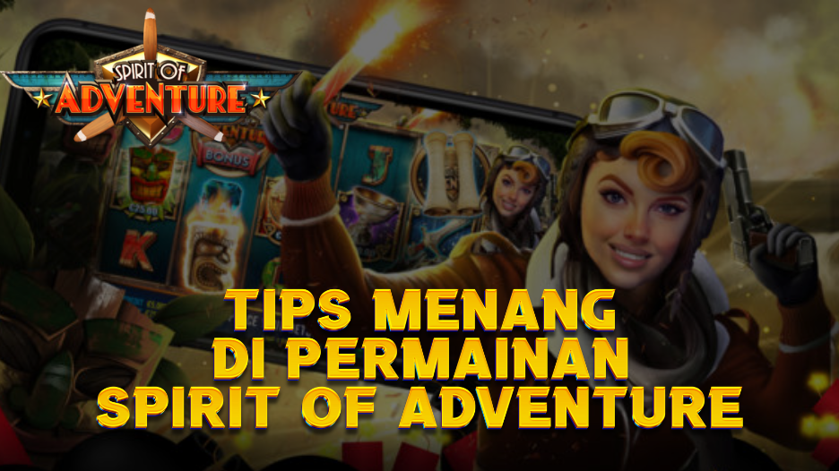 TIPS MENANG DI PERMAINAN SPIRIT of ADVENTURE